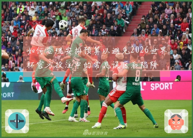 如何合理安排预算以避免2026世界杯官方投注中的常见误区和陷阱